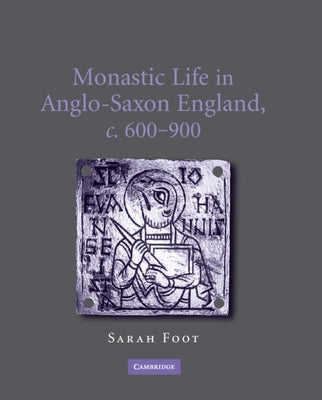 Monastic Life in Anglo-Saxon England, C.600-900 by Foot, Sarah