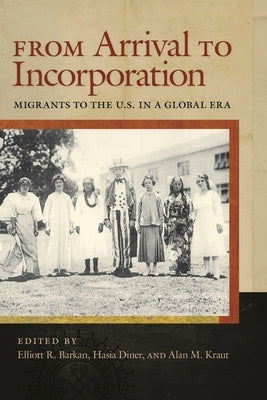 From Arrival to Incorporation: Migrants to the U.S. in a Global Era by Barkan, Elliott