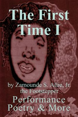 The First Time I: Performance Poetry & More by Allie, Zamounde S.