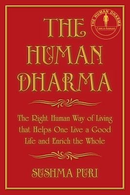 The Human Dharma: The Right Human Way of Living that Helps One Live a Good Life and Enrich the Whole by Puri, Sushma