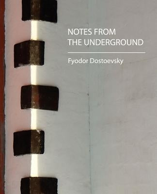 Notes from the Underground by Dostoevsky, Fyodor Mikhailovich