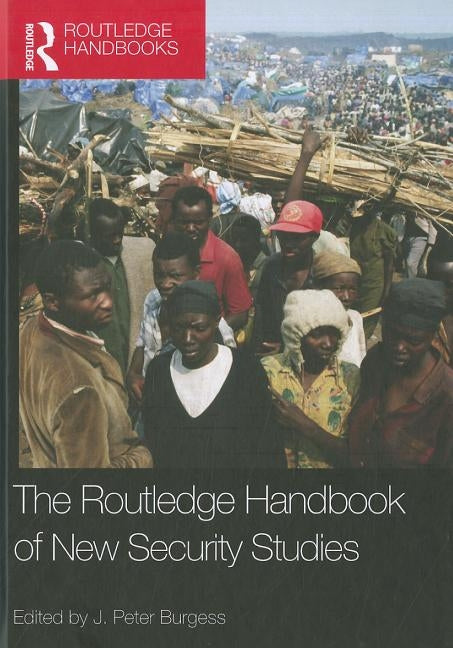 The Routledge Handbook of New Security Studies by Burgess, J. Peter