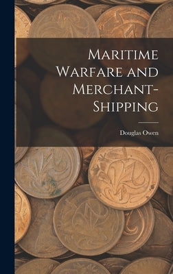 Maritime Warfare and Merchant-Shipping by Owen, Douglas