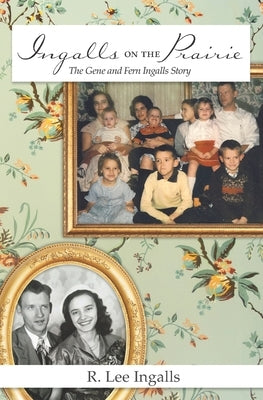 Ingalls on the Prairie: The Gene and Fern Ingalls Story by Ingalls, R. Lee