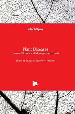 Plant Diseases: Current Threats and Management Trends by Topolovec-Pintaric, Snjezana