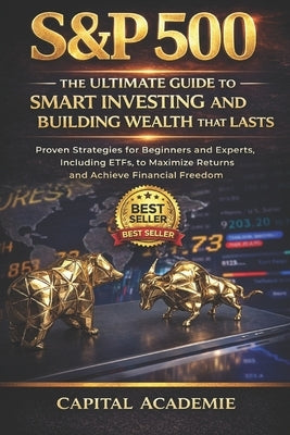 S&p 500: The Ultimate Guide to Smart Investing and Building Wealth That Lasts: Proven Strategies for Beginners and Experts, Including ETFs, to Maximiz by Mouckoumbi, Herbert Kevin