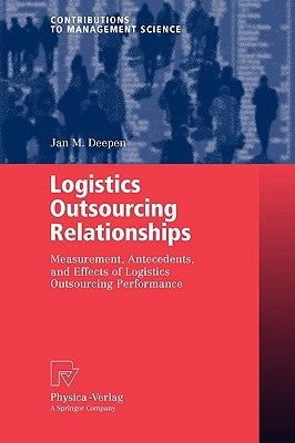 Logistics Outsourcing Relationships: Measurement, Antecedents, and Effects of Logistics Outsourcing Performance by Deepen, Jan M.