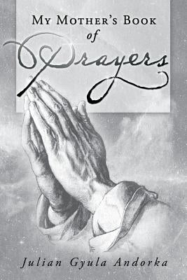 My Mother's Book of Prayers by Andorka, Julian Gyula