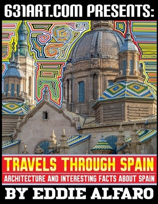 Travels Through Spain: Architecture and Interesting Facts About Spain by Alfaro, Eddie