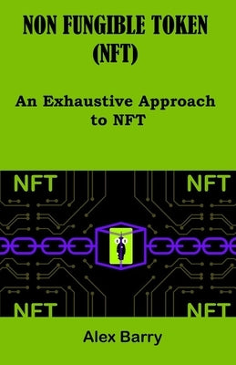 Non Fungible Token (Nft): An exhaustive approach to NFT by Barry, Alex