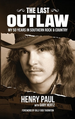 The Last Outlaw: My 50 Years in Southern Rock & Country by Paul, Henry