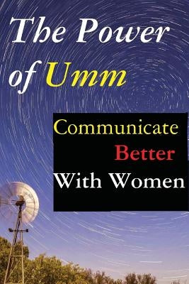 The Power of Umm: Communicate Better With Women by French, Anthony C.
