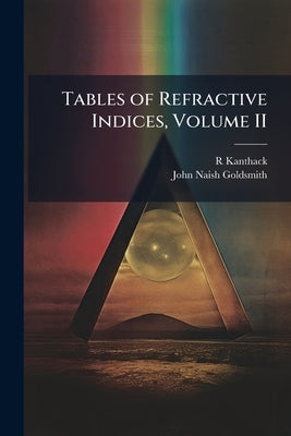 Tables of Refractive Indices, Volume II by Kanthack, R.
