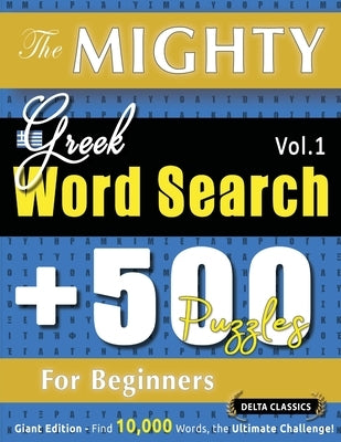 The Mighty Greek Word Search - 500 Puzzles for Beginners - Delta Classics - Giant Edition - Find 10,000 Words, the Ultimate Challenge! by Delta Classics