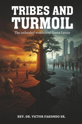 Tribes and Turmoil: The Unhealed Wounds of Sierra Leone by Fakondo, Victor, Sr.