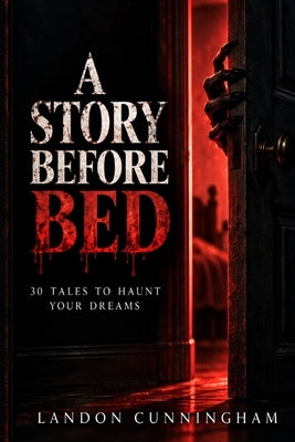 A Story Before Bed: 30 Tales to Haunt Your Dreams by Cunningham, Landon
