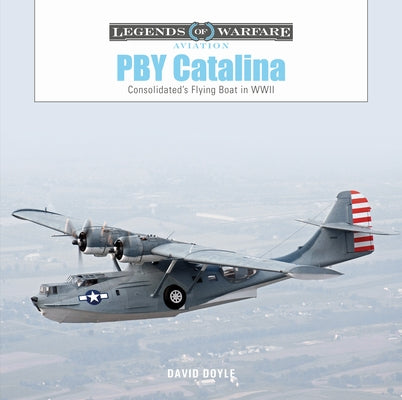 Pby Catalina: Consolidated's Flying Boat in WWII by Doyle, David