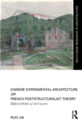 Chinese Experimental Architecture or French Poststructuralist Theory: Different Patches of the Concrete by Jia, Ruo