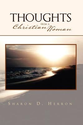 Thoughts from a Christian Woman by Herron, Sharon D.