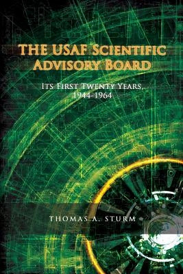 The USAF Scientific Advisory Board: Its First Twenty Years by History, Office of Air Force