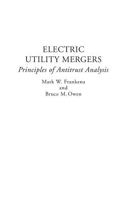 Electric Utility Mergers: Principles of Antitrust Analysis by Frankena, Mark
