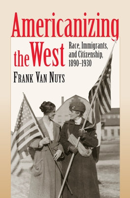 Americanizing the West by Van Nuys, Frank