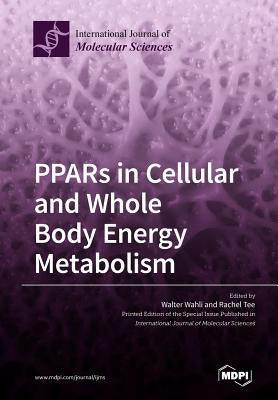 PPARs in Cellular and Whole Body Energy Metabolism by Wahli, Walter