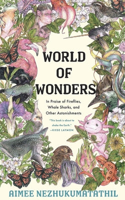 World of Wonders: In Praise of Fireflies, Whale Sharks, and Other Astonishments by Nezhukumatathil, Aimee