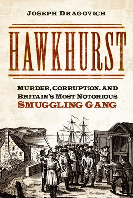 Hawkhurst: Murder, Money and Smuggling in Georgian England by Dragovich, Joseph