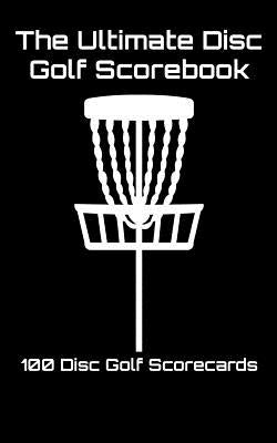The Ultimate Disc Golf Scorebook: 100 Disc Golf Scorecards (black) by Machnak, Joe
