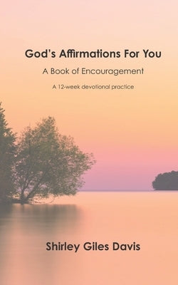 God's Affirmations For You: A Book of Encouragement-A 12-Week Devotional Practice by Davis, Shirley Giles