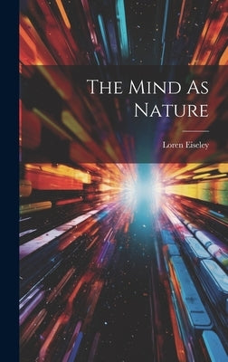 The Mind As Nature by Eiseley, Loren
