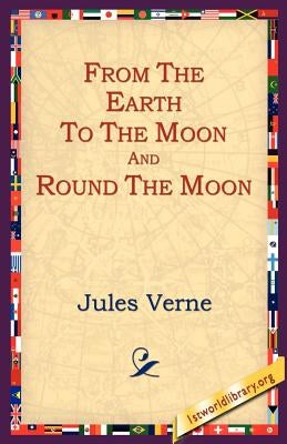 From the Earth to the Moon and Round the Moon by Verne, Jules
