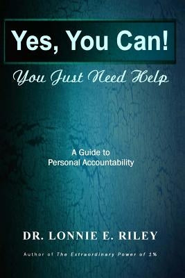 Yes You Can, You Just Need Help: A Guide To Personal Accountability by Riley, Lonnie E.