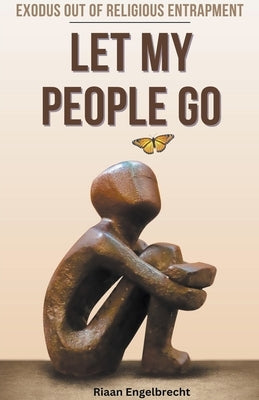 Let My People Go: Exodus Out Of Religious Entrapment by Engelbrecht, Riaan
