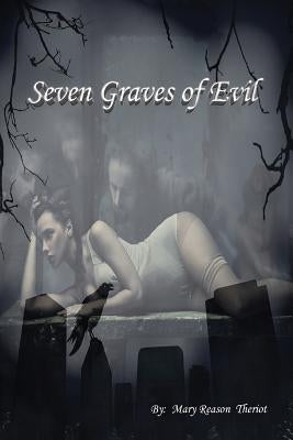 Seven Graves of Evil by Theriot, Mary Reason
