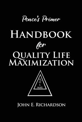 Ponce's Primer Handbook for Quality Life Maximization by Richardson, John E.