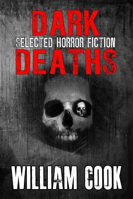 Dark Deaths: Selected Horror Fiction by Cook, William