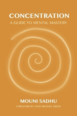Concentration: A Guide to Mental Mastery by Sadhu, Mouni