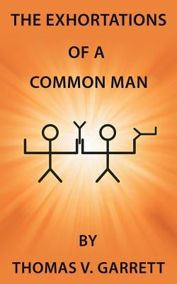 The Exhortations of a Common Man by Garrett, Thomas V.