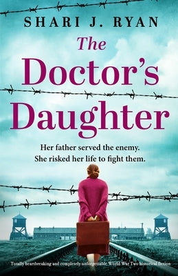 The Doctor's Daughter: Totally heartbreaking and completely unforgettable World War Two historical fiction by Ryan, Shari J.