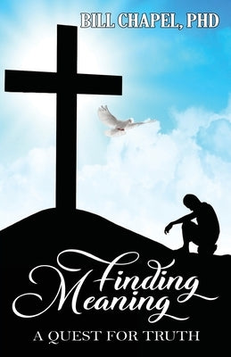 Finding Meaning: A Quest for Truth by Chapel, William