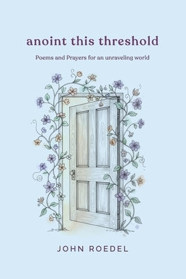 Anoint This Threshold by Roedel, John