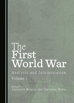 The First World War: Analysis and Interpretation, Volume 1 by Biagini, Antonello