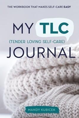 My Tender Loving Self-Care Journal: The Workbook that Makes Self-Care Easy by Kubicek, Mandy