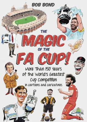 The Magic of the Fa Cup!: More Than 150 Years of the World's Greatest Cup Competition by Bond, Bob