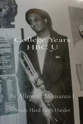 College Years HBC U: Study Hard Party Harder by Monsanto, Allron O.