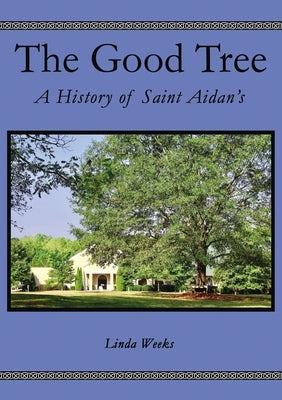The Good Tree: A History of Saint Aidan's by Weeks, Linda