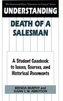 Understanding Death of a Salesman: A Student Casebook to Issues, Sources, and Historical Documents by Murphy, Brenda