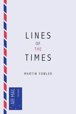 Lines of the Times: A Travel Scrapbook - The Journal Notes of Martin Fowler 1973-2016 by Fowler, Martin